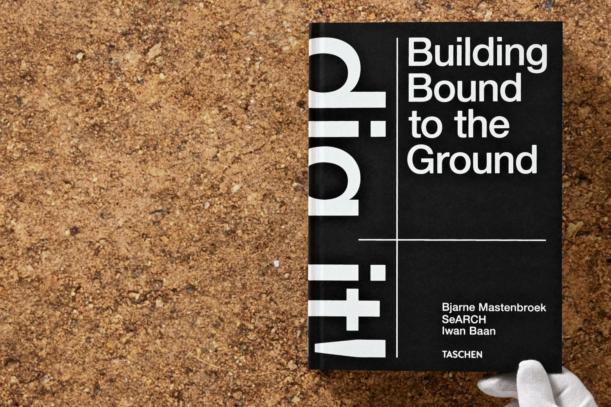 Bjarne Mastenbroek. Dig it! Building Bound to the Ground